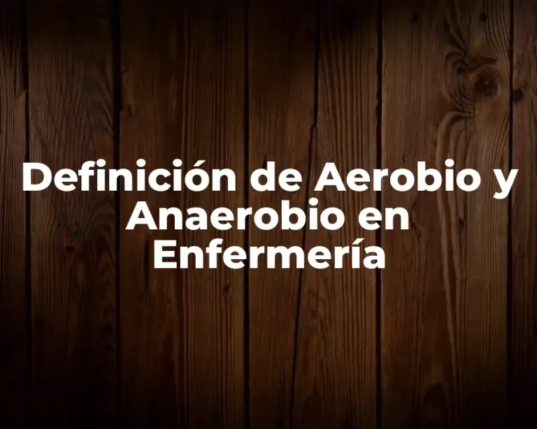 Definición de Aerobio y Anaerobio en Enfermería