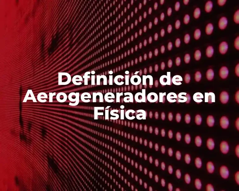 Definición de Aerogeneradores en Física