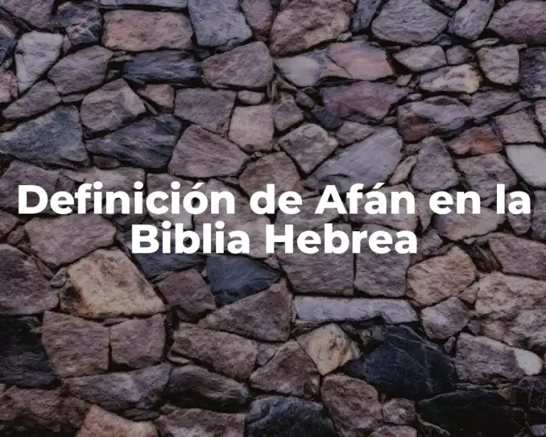 Definición de Afán en la Biblia Hebrea