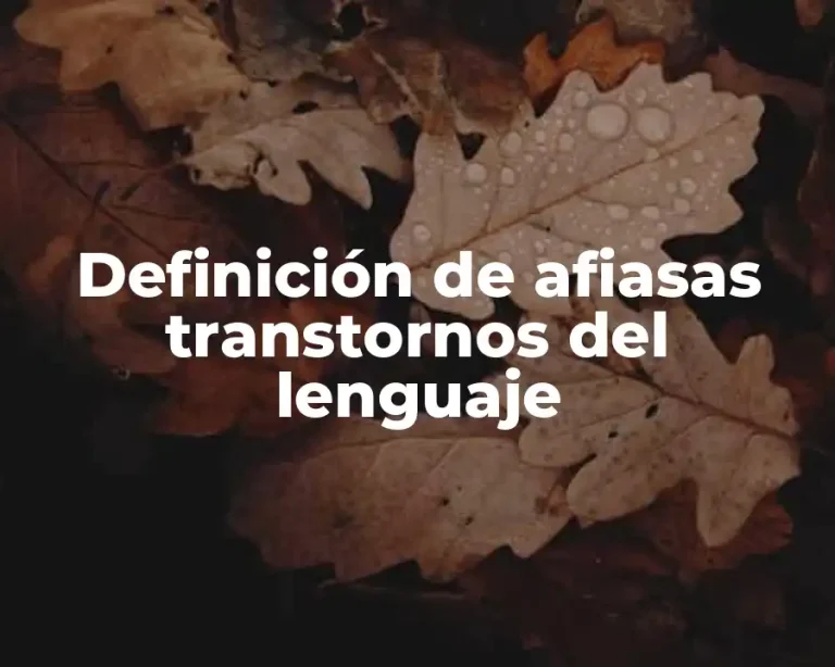 Definición de afiasas transtornos del lenguaje
