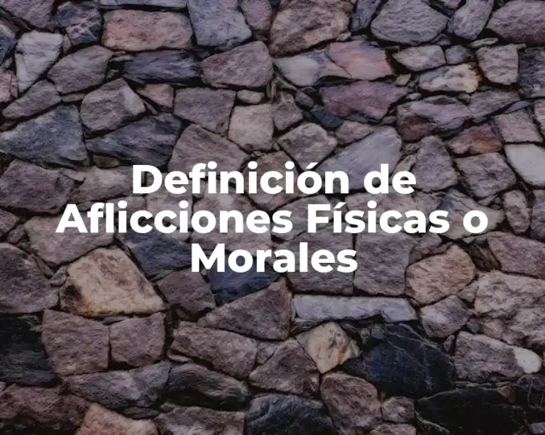 Definición de Aflicciones Físicas o Morales