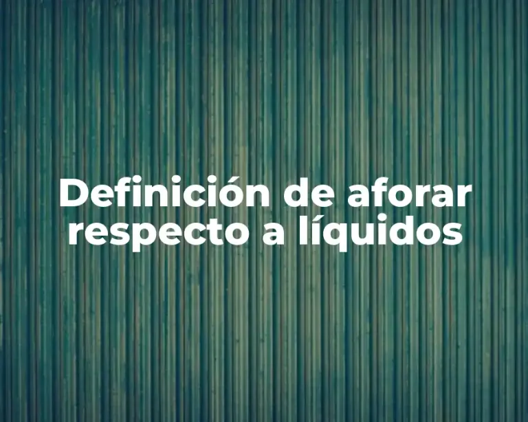 Definición de aforar respecto a líquidos