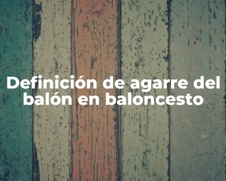 Definición de agarre del balón en baloncesto