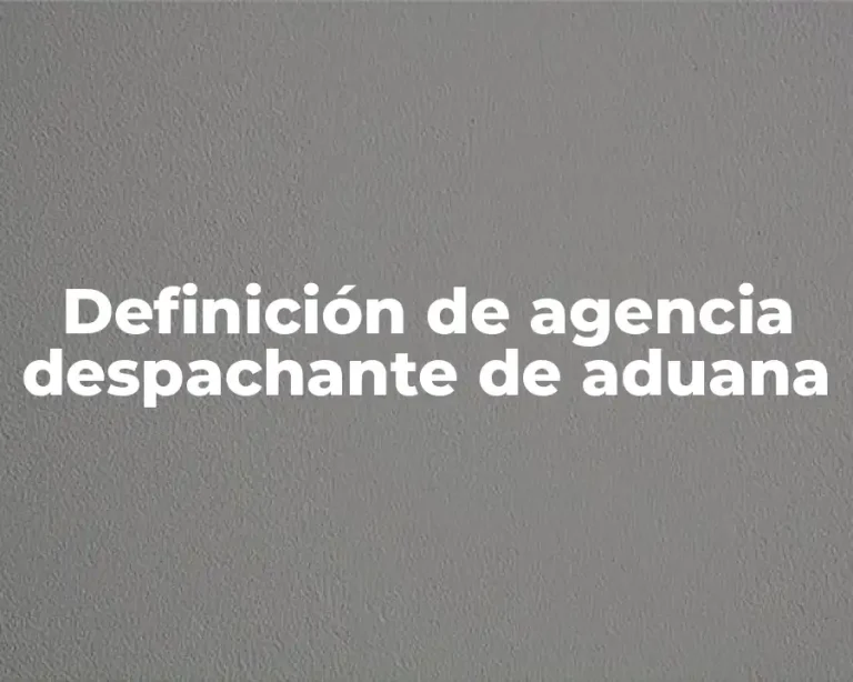 Definición de agencia despachante de aduana