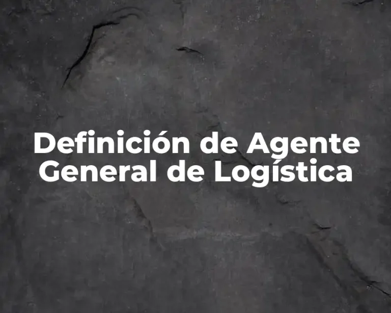 Definición de Agente General de Logística