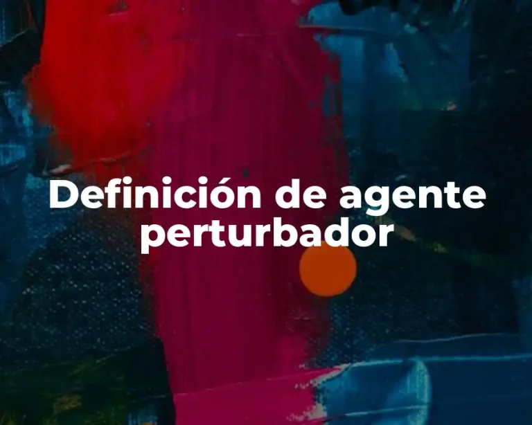 Definición de agente perturbador