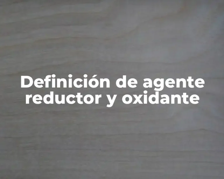 Definición de agente reductor y oxidante