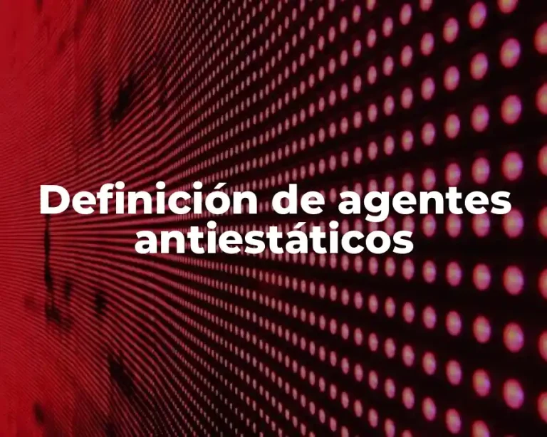 Definición de agentes antiestáticos