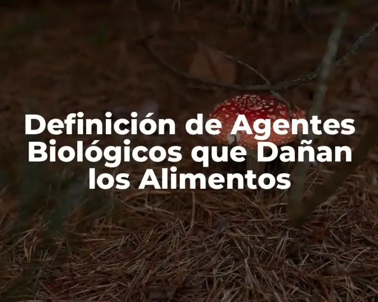 Definición de Agentes Biológicos que Dañan los Alimentos