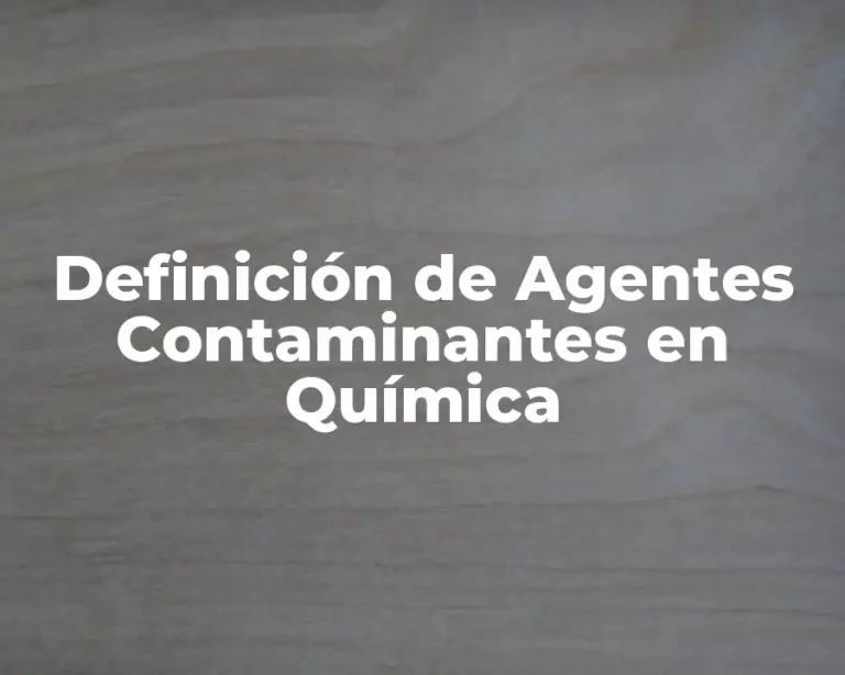 Definición de Agentes Contaminantes en Química