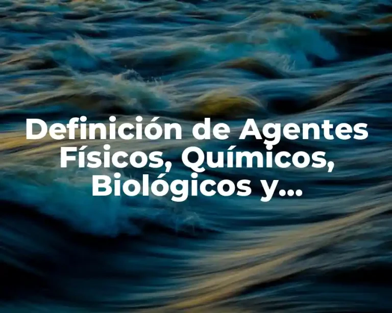 Definición de Agentes Físicos, Químicos, Biológicos y Radioactivos
