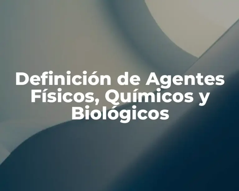 Definición de Agentes Físicos, Químicos y Biológicos
