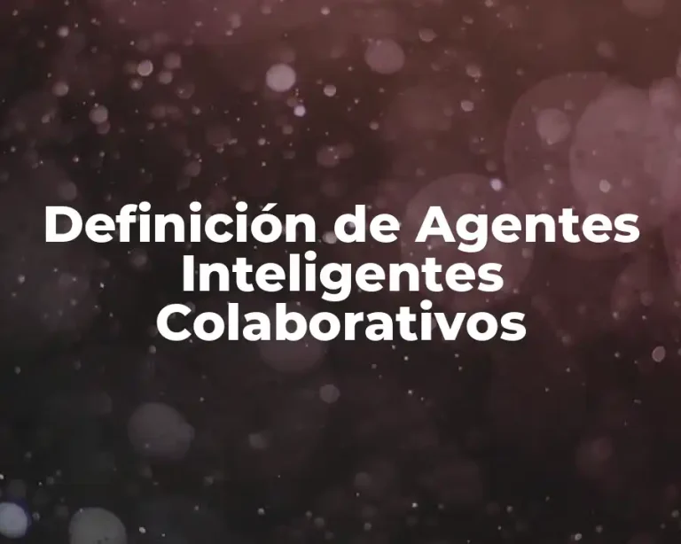 Definición de Agentes Inteligentes Colaborativos