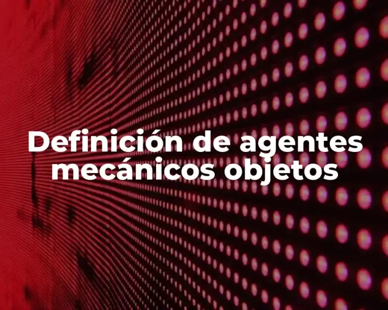 Definición de agentes mecánicos objetos