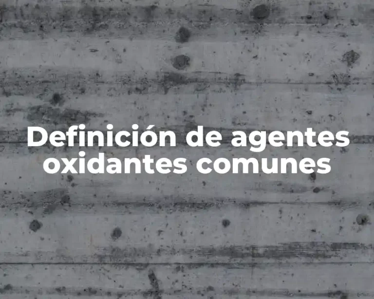Definición de agentes oxidantes comunes