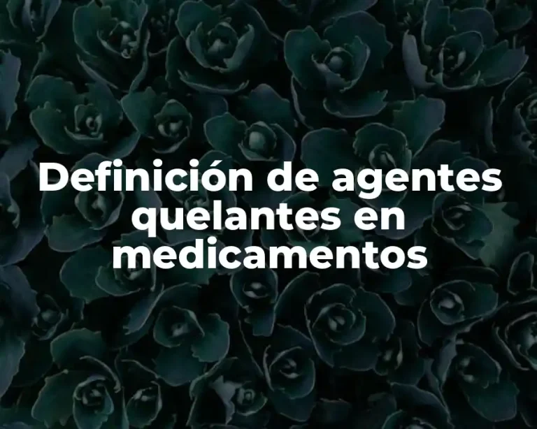 Definición de agentes quelantes en medicamentos