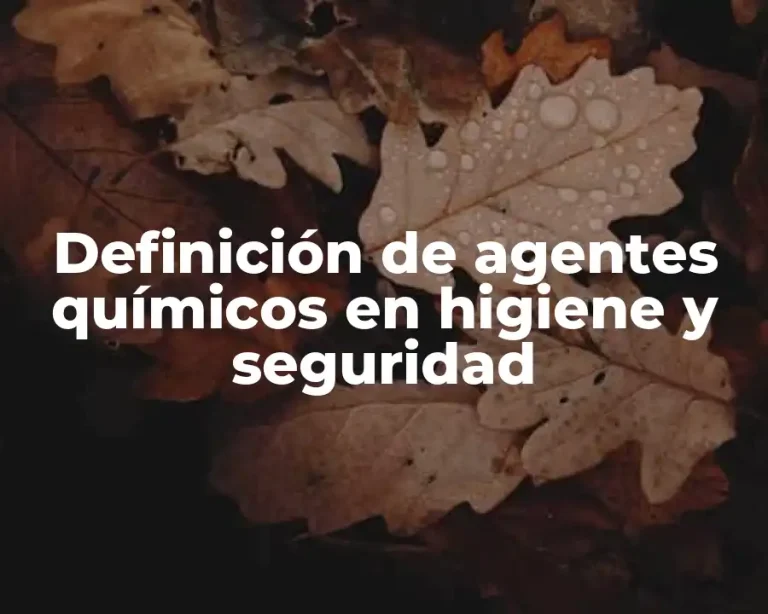 Definición de agentes químicos en higiene y seguridad