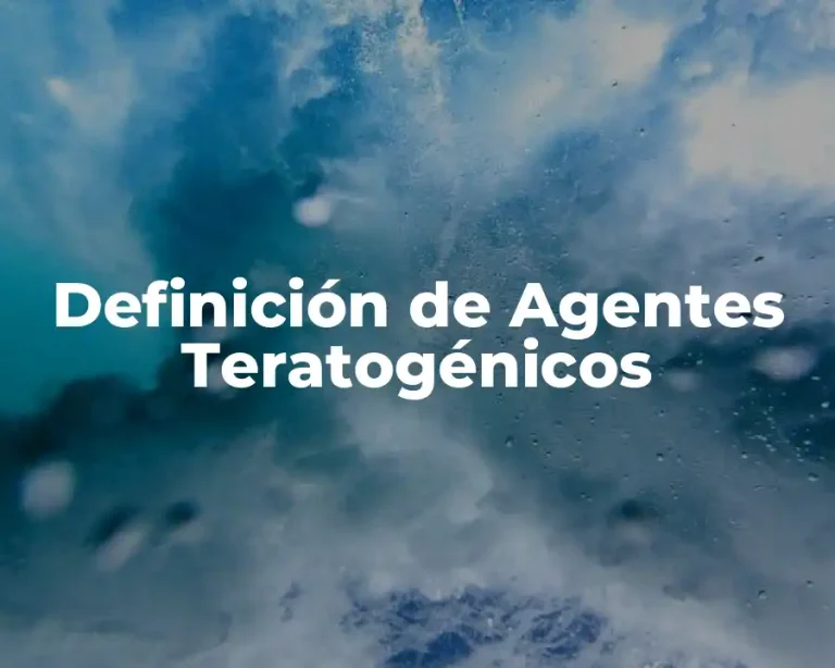 Definición de Agentes Teratogénicos