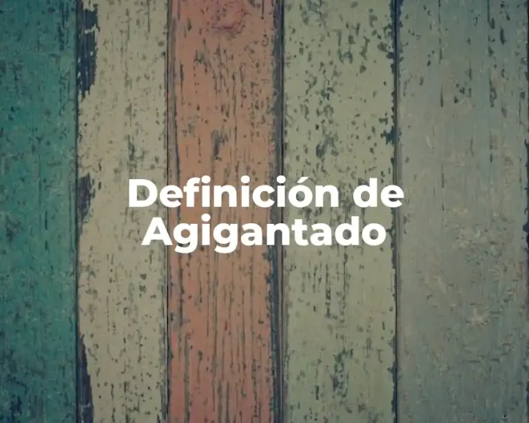 Definición de Agigantado