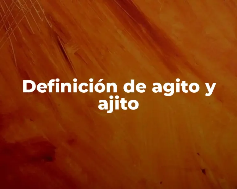 Definición de agito y ajito