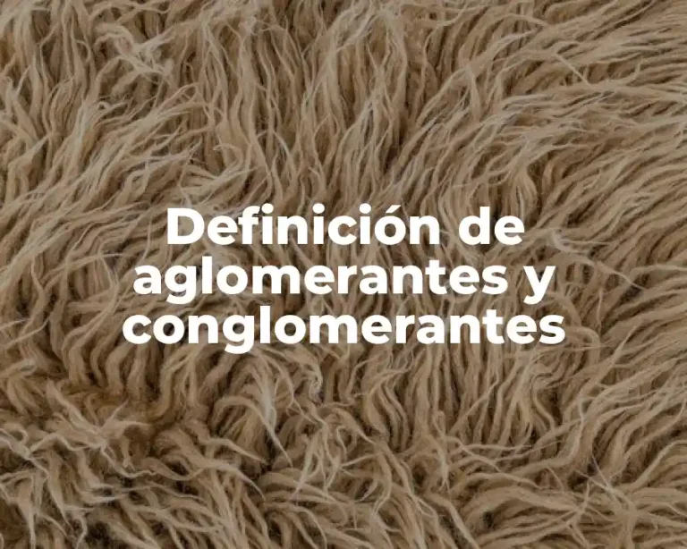 Definición de aglomerantes y conglomerantes