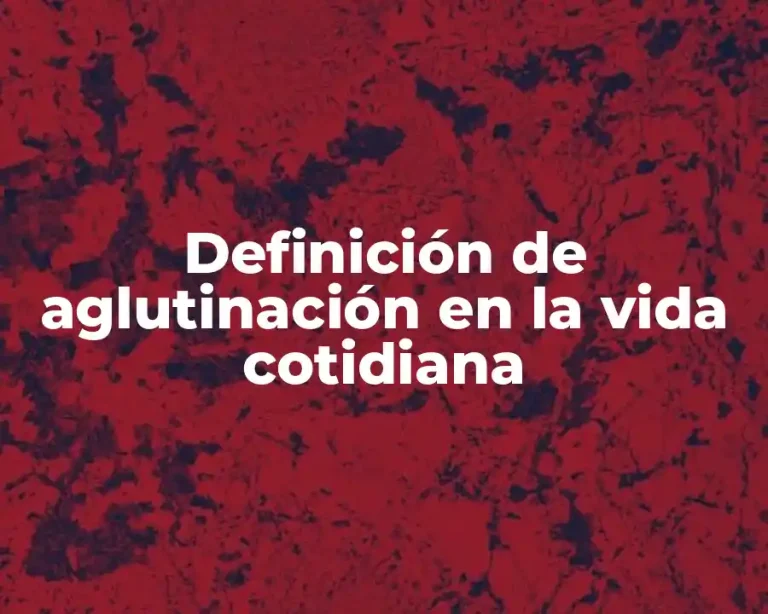 Definición de aglutinación en la vida cotidiana