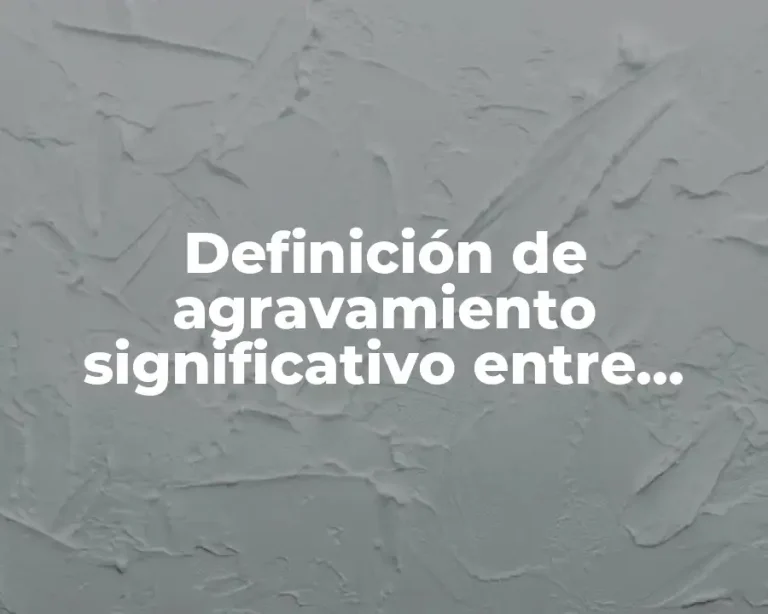 Definición de agravamiento significativo entre factores
