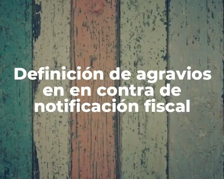 Definición de agravios en en contra de notificación fiscal