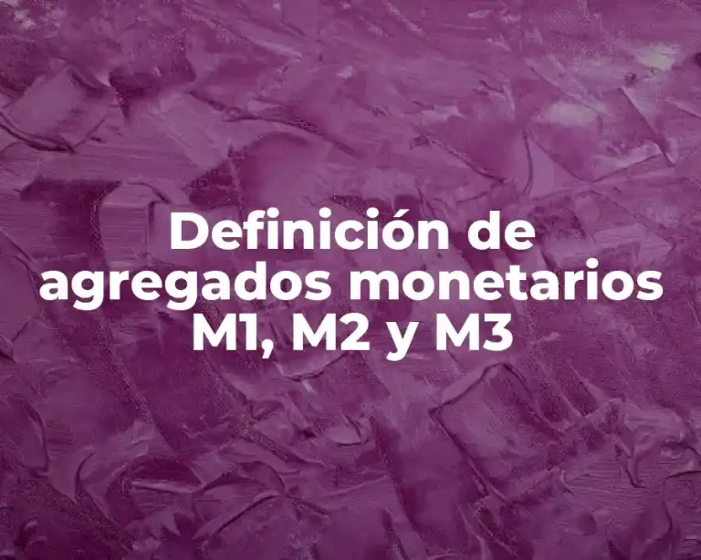 Definición de agregados monetarios M1, M2 y M3