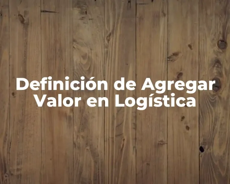 Definición de Agregar Valor en Logística