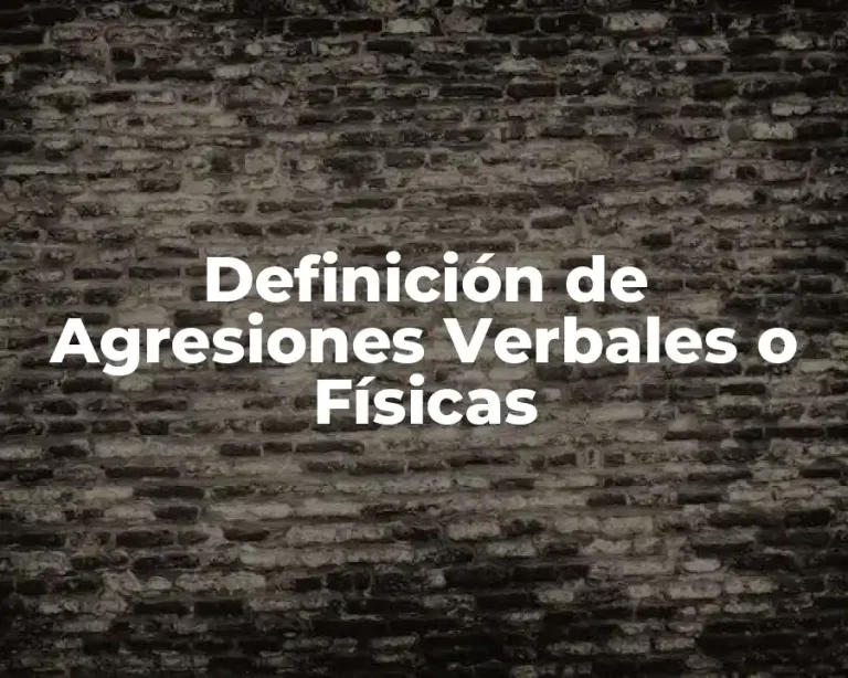 Definición de Agresiones Verbales o Físicas