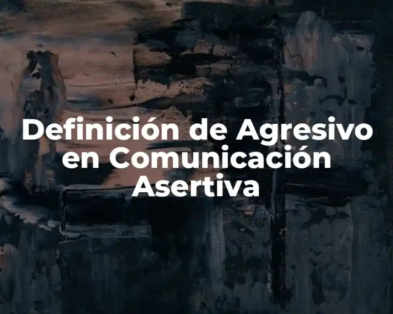 Definición de Agresivo en Comunicación Asertiva