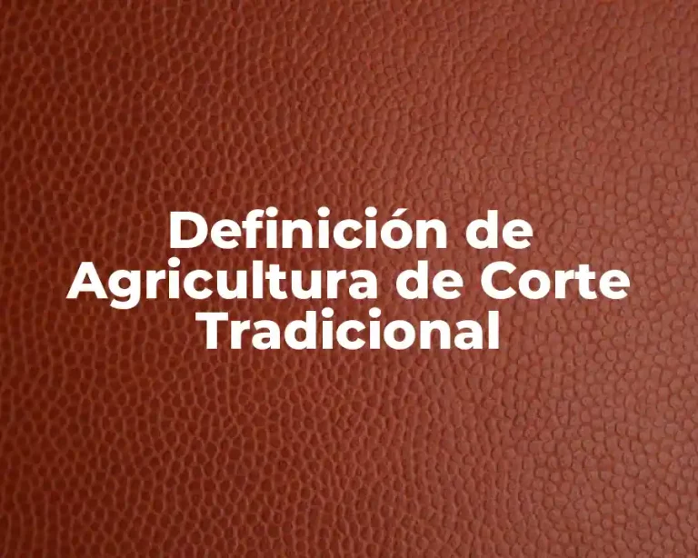 Definición de Agricultura de Corte Tradicional
