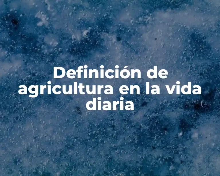 Definición de agricultura en la vida diaria