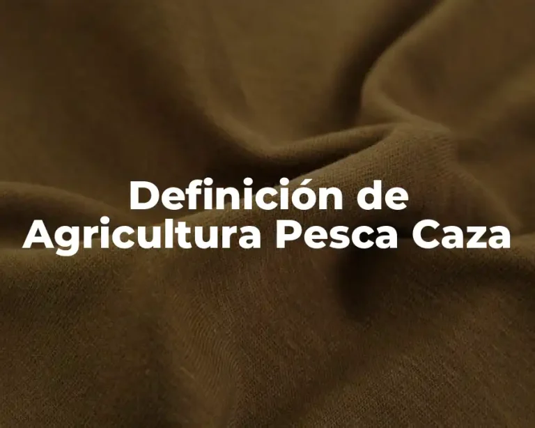 Definición de Agricultura Pesca Caza