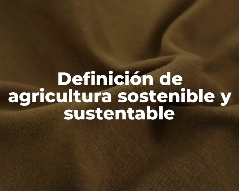 Definición de agricultura sostenible y sustentable