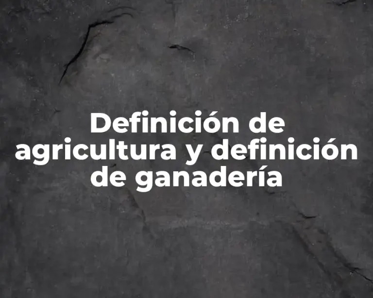 Definición de agricultura y definición de ganadería