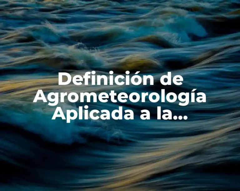 Definición de Agrometeorología Aplicada a la Agronomía