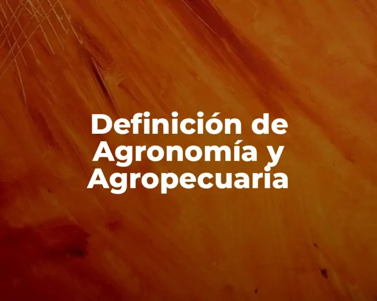 Definición de Agronomía y Agropecuaria