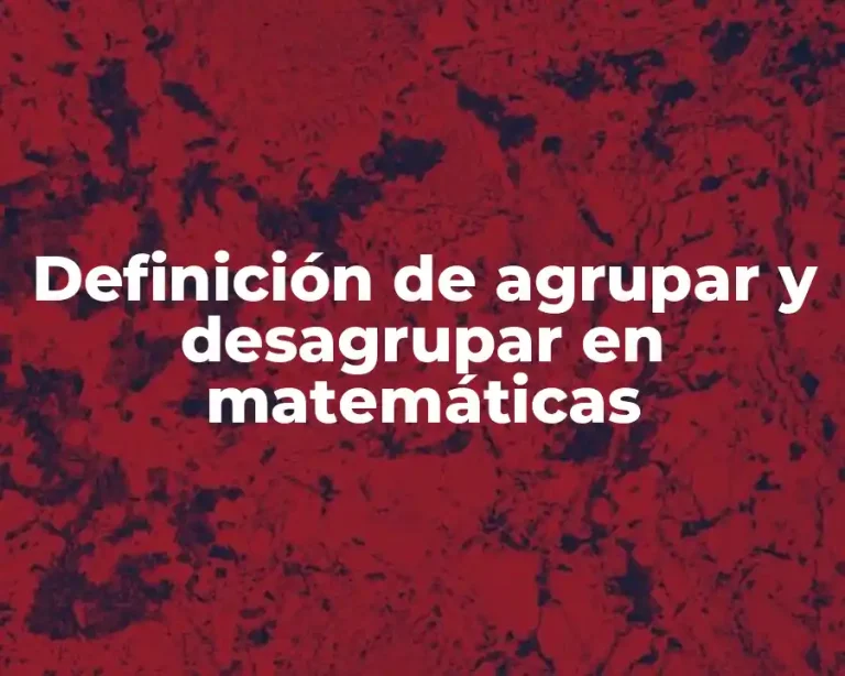 Definición de agrupar y desagrupar en matemáticas