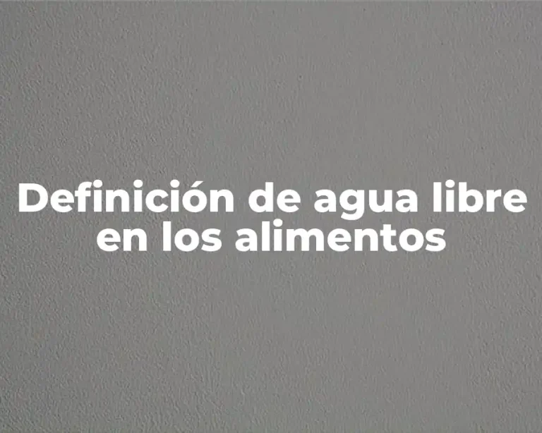 Definición de agua libre en los alimentos