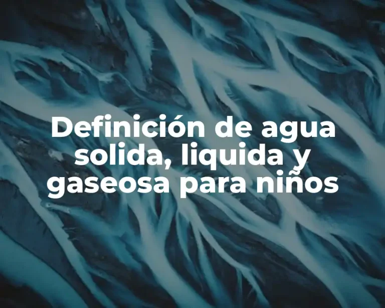 Definición de agua solida, liquida y gaseosa para niños