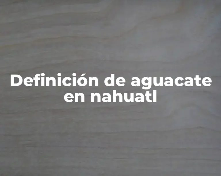 Definición de aguacate en nahuatl