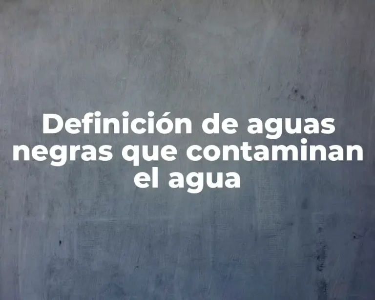 Definición de aguas negras que contaminan el agua