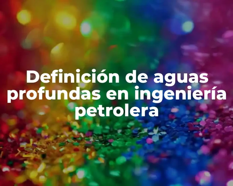 Definición de aguas profundas en ingeniería petrolera