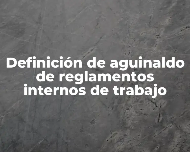 Definición de aguinaldo de reglamentos internos de trabajo