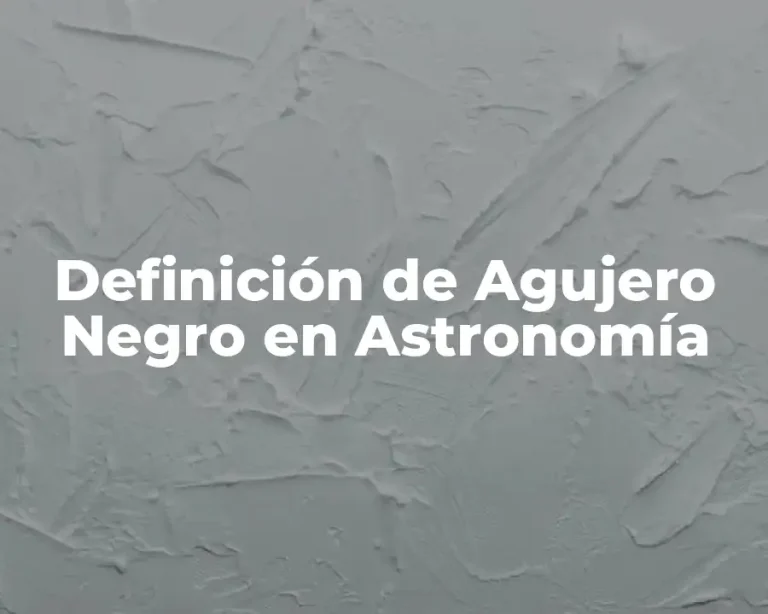 Definición de Agujero Negro en Astronomía