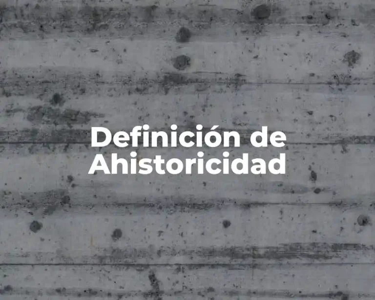 Definición de Ahistoricidad