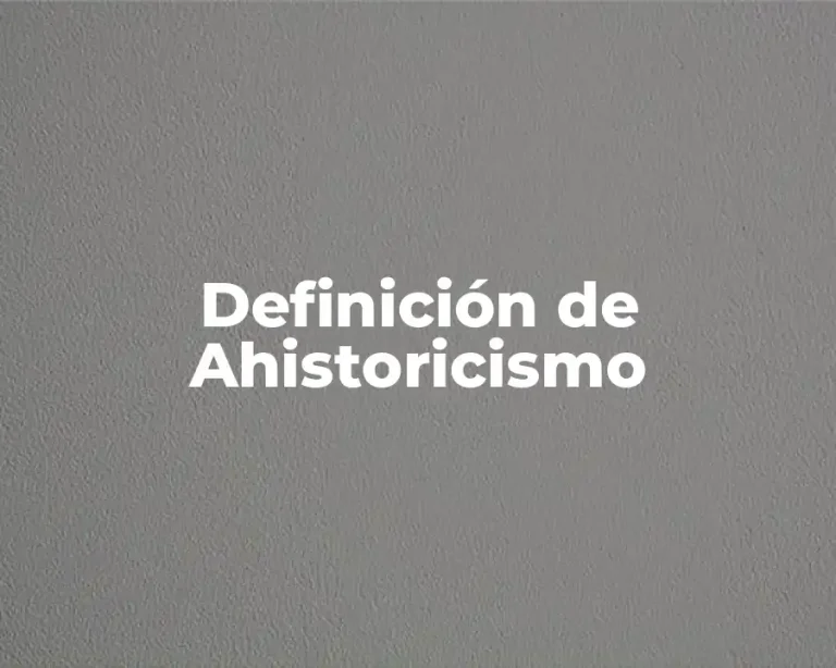 Definición de Ahistoricismo