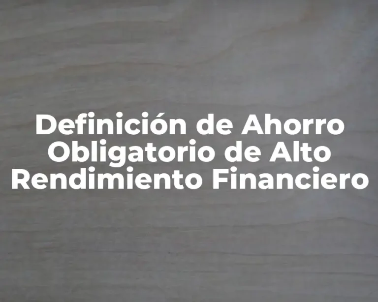 Definición de Ahorro Obligatorio de Alto Rendimiento Financiero